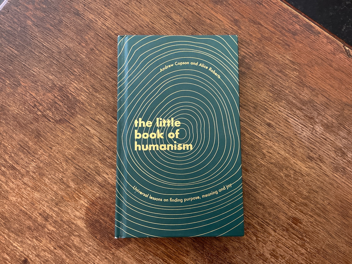 The Little Book of Humanism: Universal lessons on finding purpose, meaning and joys by Andrew Copson & Alice Roberts