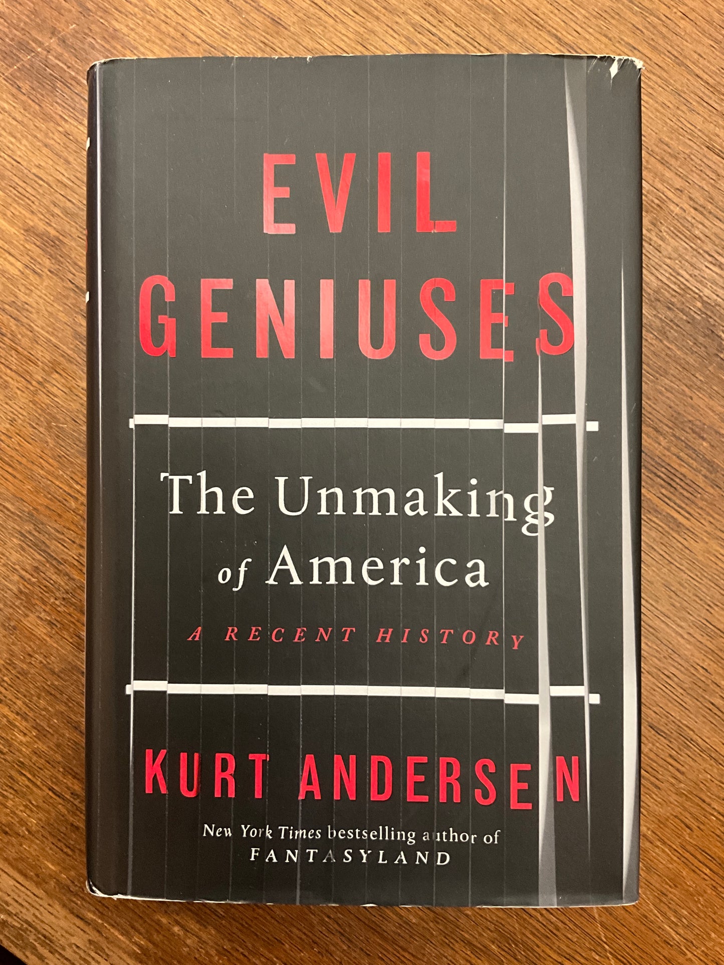 Evil Geniuses: The Unmaking of America – A Recent History by Kurt Andersen