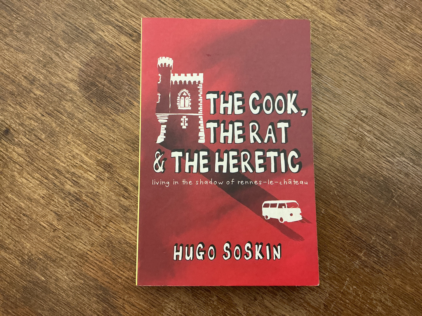 The Cook, the Rat & the Heretic: Living in the Shadow of Rennes-le-Chateau by Hugo Soskin