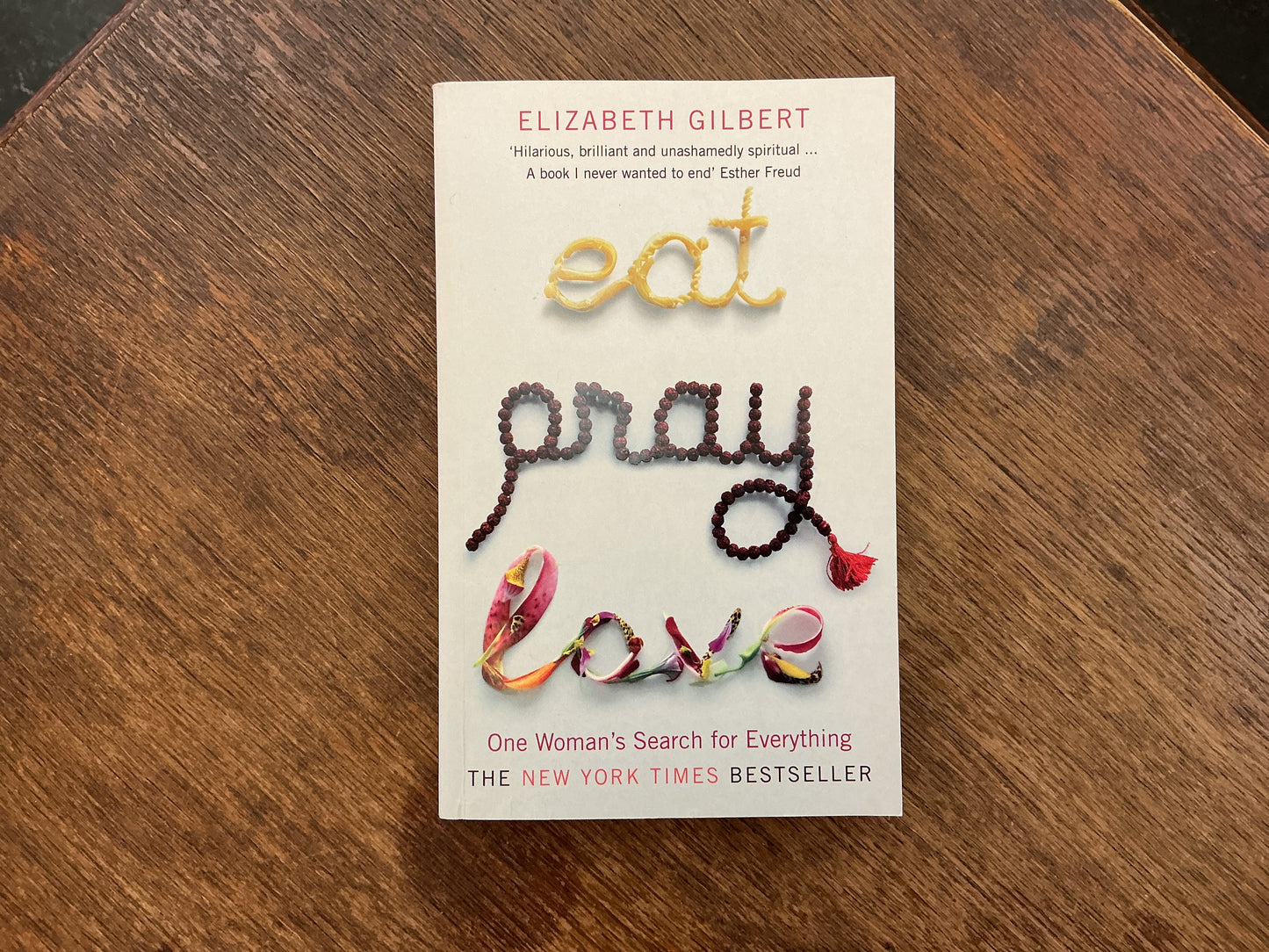 Eat, Pray, Love. One Woman's Search for Everything by Gilbert Elizabeth