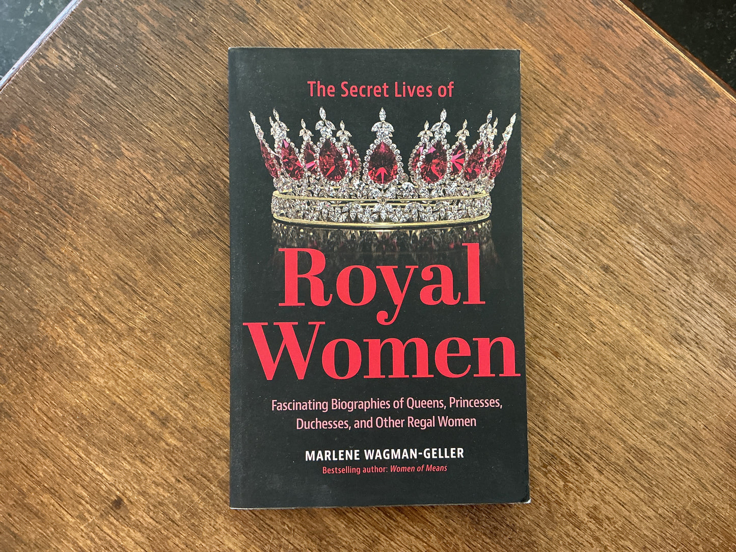 Secret Lives of Royal Women: Fascinating Biographies of Queens, Princesses, Duchesses, and Other Regal Women by Marlene Wagman-Geller, Ben Cassel