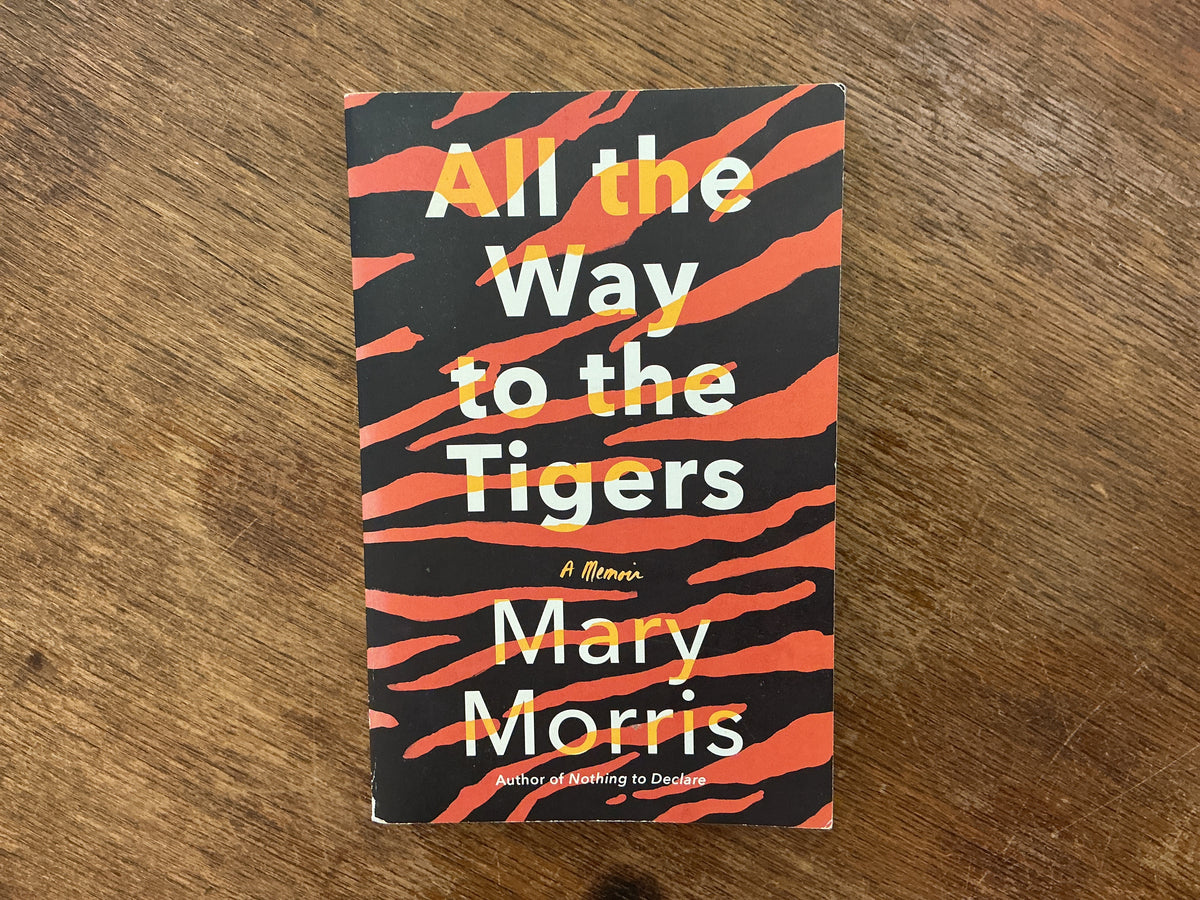 All the Way to the Tigers: A Memoir by Mary Morris