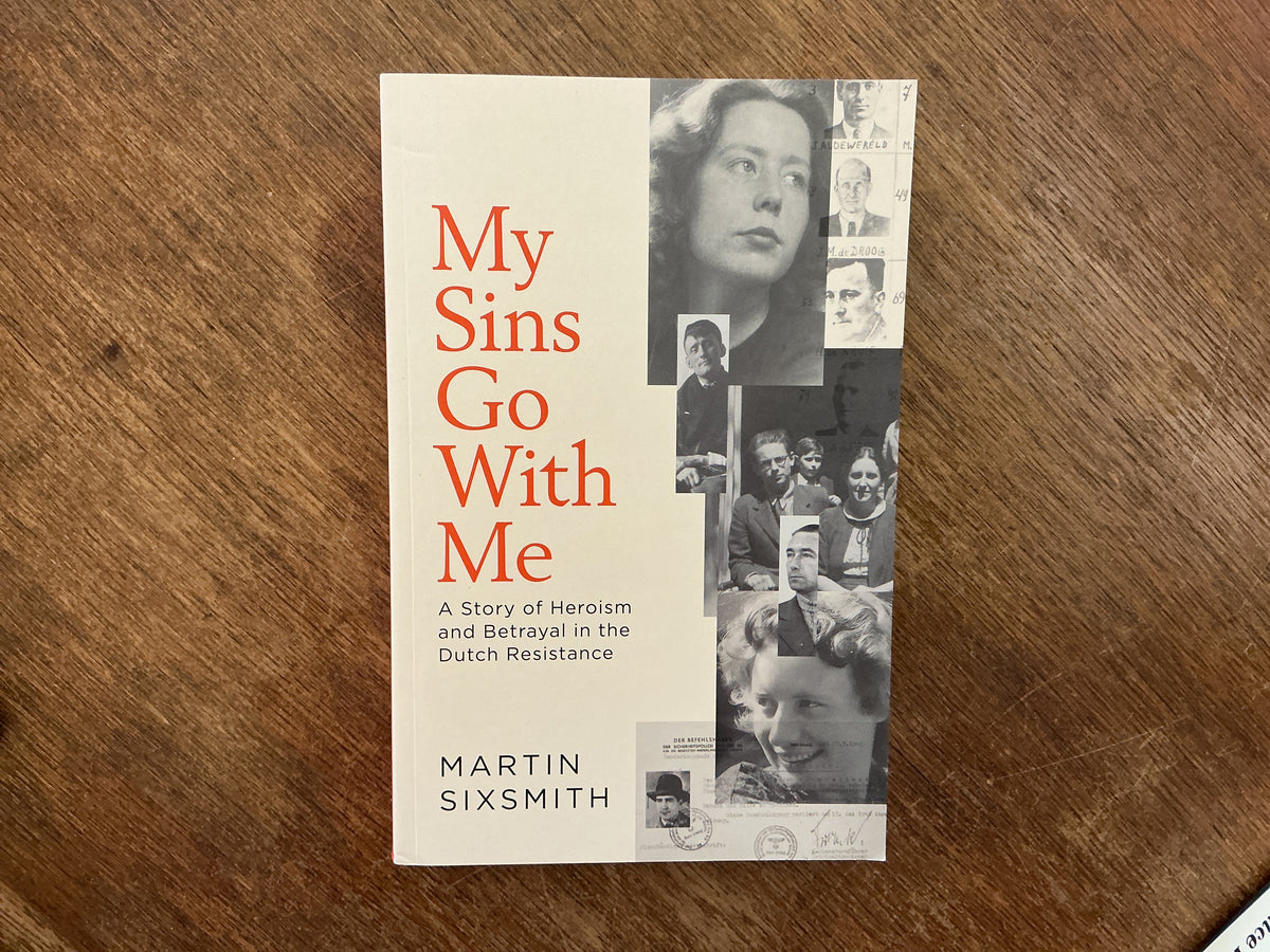 My Sins Go With Me : A Story of Heroism and Betrayal in the Dutch Resistance