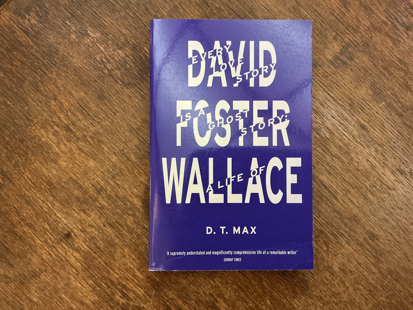 Every Love Story is a Ghost Story: A Life of David Foster Wallace by D.T. Max