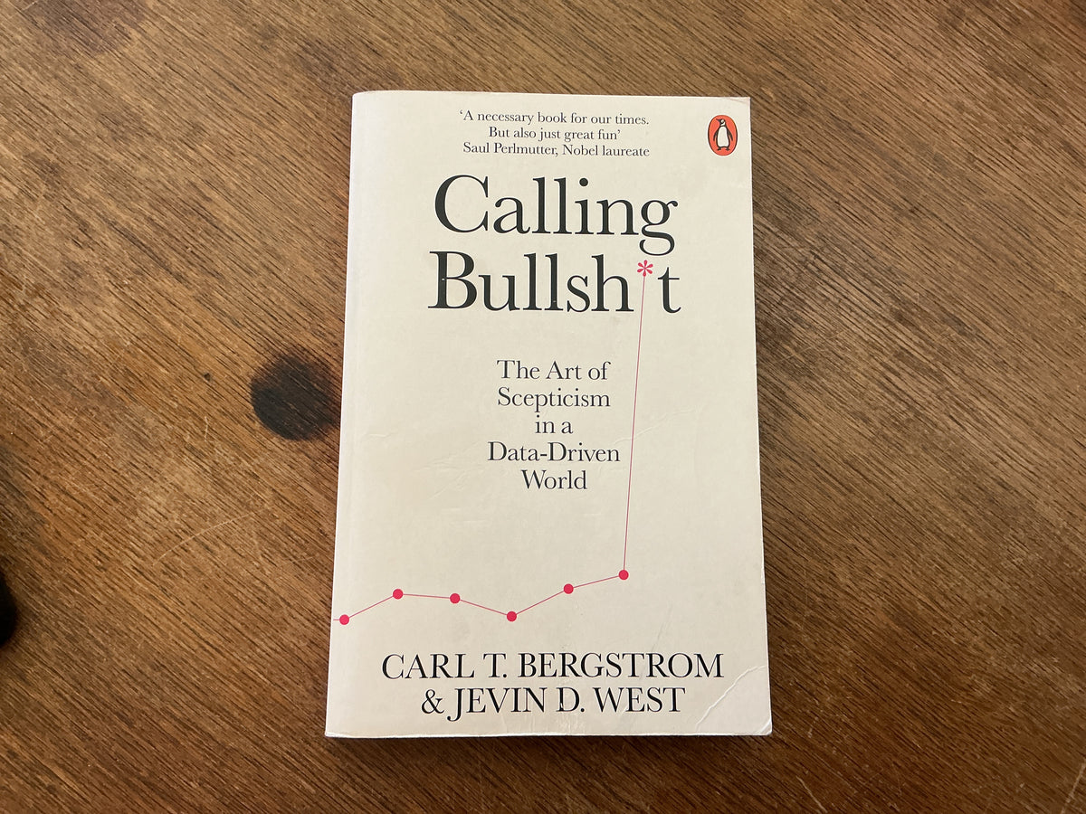Calling Bullshit: The Art of Scepticism in a Data-Driven World by Carl T. Bergstrom, Jevin D. West