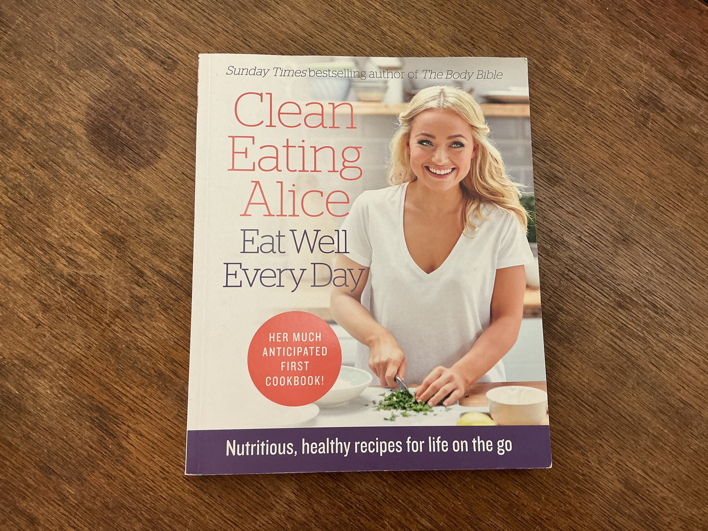 Clean Eating Alice Eat Well Every Day: Nutritious, healthy recipes for life on the go