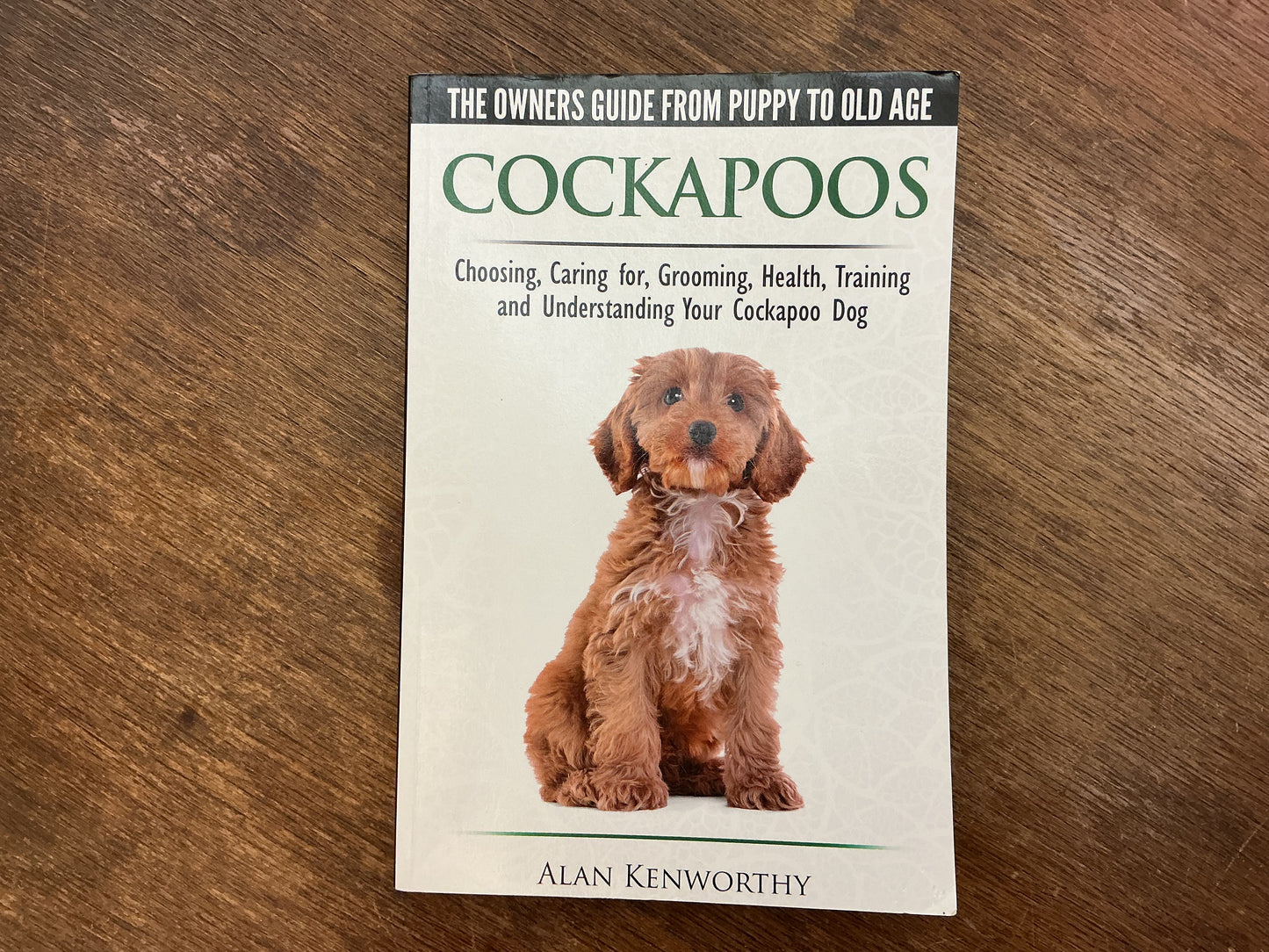 Cockapoos - The Owners Guide from Puppy to Old Age - Choosing, Caring for, Grooming, Health, Training and Understanding Your Cockapoo Dog