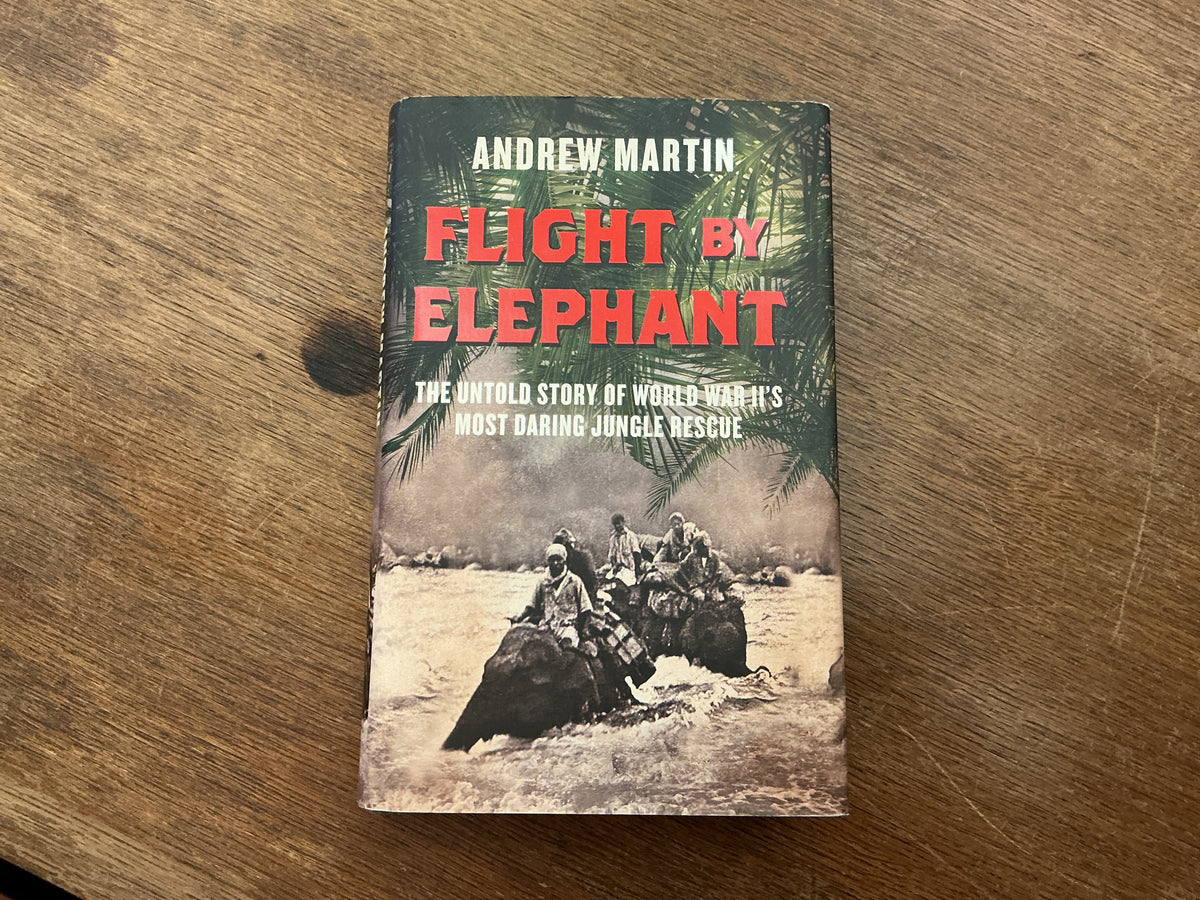 Flight By Elephant: The Untold Story of World War Two’s Most Daring Jungle Rescue by Andrew Martin