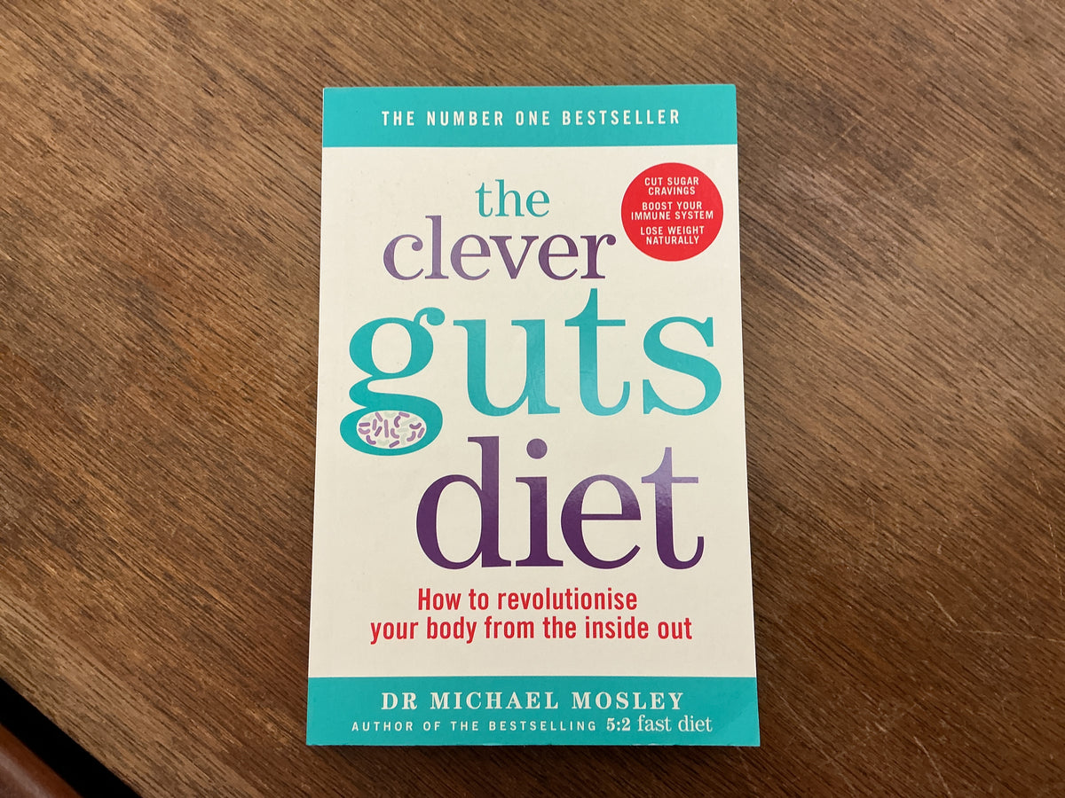 The Clever Guts Diet How to revolutionise your body from the inside out by Dr Dr Michael Mosley
