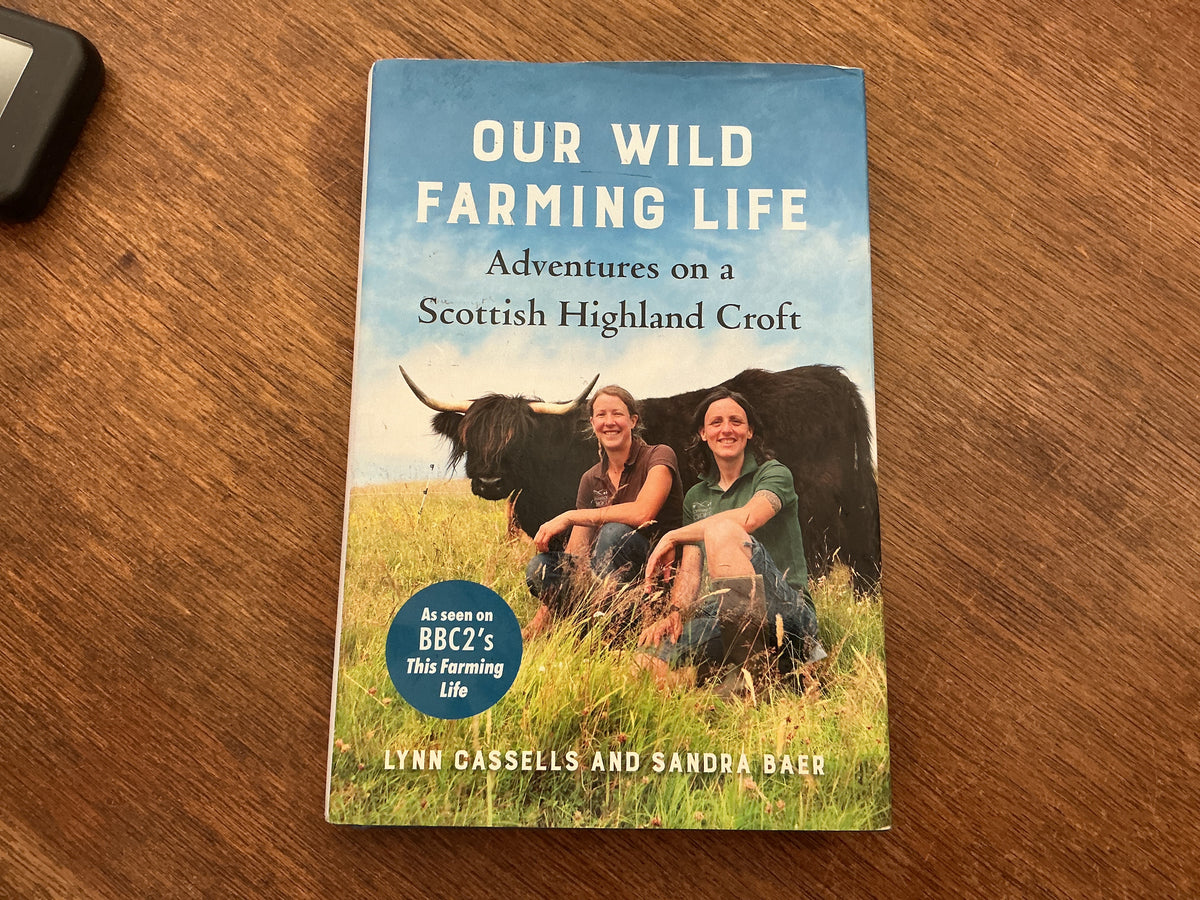 Our Wild Farming Life: Adventures on a Scottish Highland Croft by Lynn Cassells, Sandra Baer