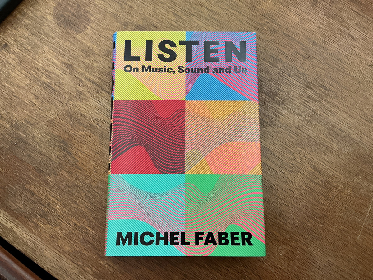 Listen: On Music, Sound and Us by Michel Faber