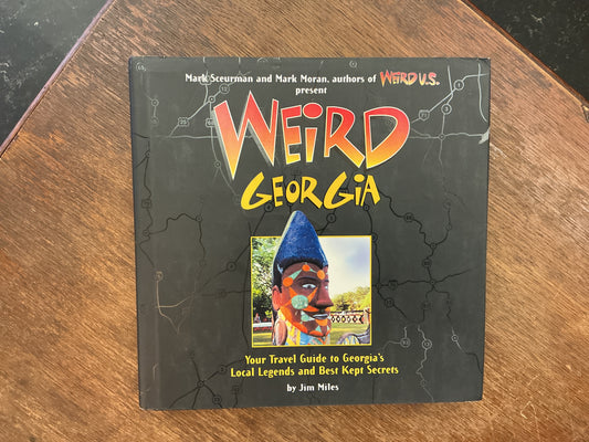 Weird Georgia: Your Travel Guide to Georgia's Local Legends and Best Kept Secrets by Jim Miles, Mark Sceurman, Mark Moran