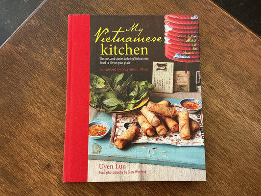 My Vietnamese Kitchen: Recipes and stories to bring Vietnamese food to life on your plate by Uyen Luu