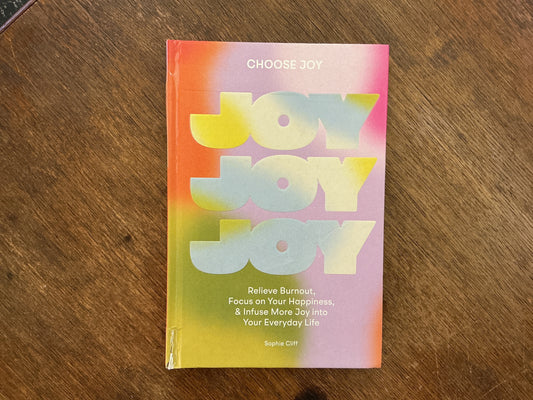 Choose Joy: Relieve Burnout, Focus on Your Happiness, and Infuse More Joy into Your EverydayLife by Sophie Cliff