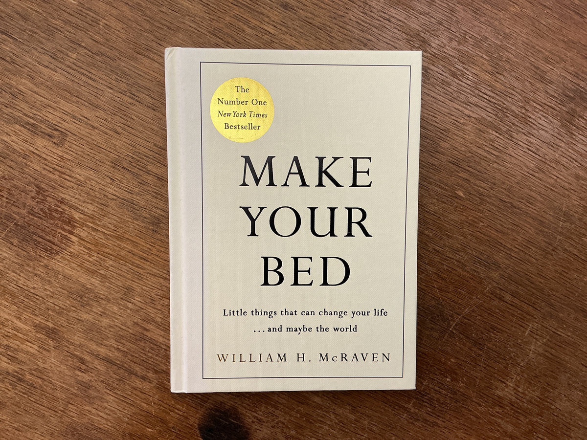 Make Your Bed: Small things that can change your life... and maybe the world by William H. McRaven