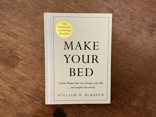 Make Your Bed: Small things that can change your life... and maybe the world by William H. McRaven