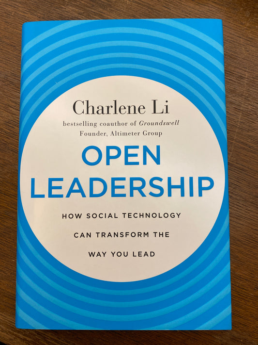 Open Leadership: How Social Technology Can Transform the Way You Lead