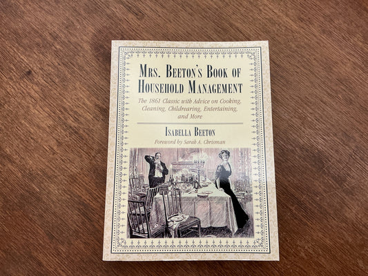 Mrs. Beeton's Book of Household Management: The 1861 Classic with Advice on Cooking, Cleaning, Childrearing, Entertaining, and More by Isabella Beeton, Sarah A. Chrisman