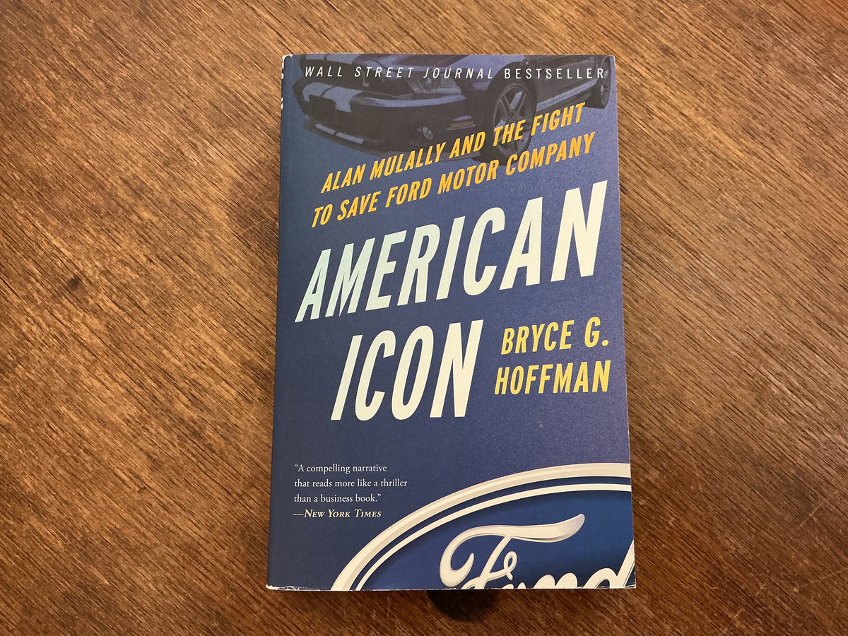 American Icon: Alan Mulally and the Fight to Save Ford Motor Company by Bryce G. Hoffman