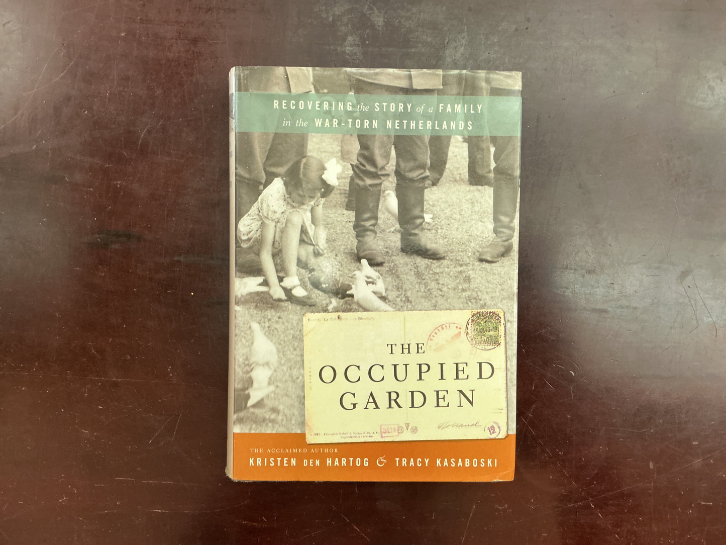 The Occupied Garden: Recovering the Story of a Family in the Wartorn Netherlands by Tracy Kasaboski & Kristen den Hartog
