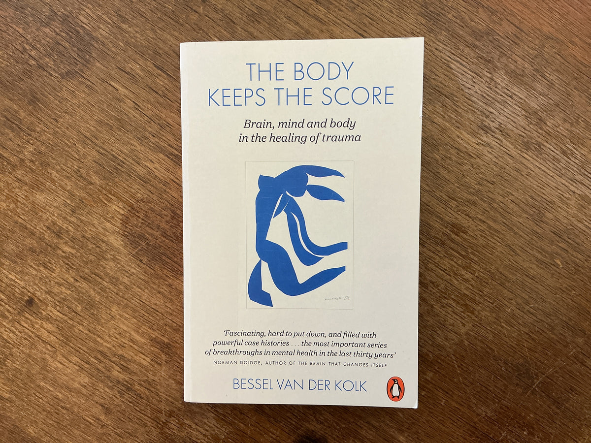 The Body Keeps the Score : Brain, Mind, and Body in the Healing of Trauma