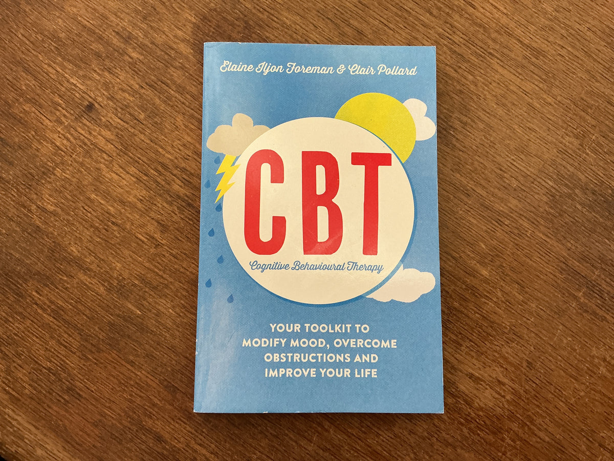 Cognitive Behavioural Therapy (CBT): Your Toolkit to Modify Mood, Overcome Obstructions and Improve Your Life (Practical Guide Series) by Clair Pollard, Elaine Iljon Foreman