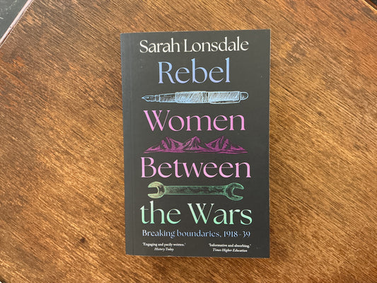 Rebel women between the wars: Breaking boundaries, 1918–39 by Sarah Lonsdale