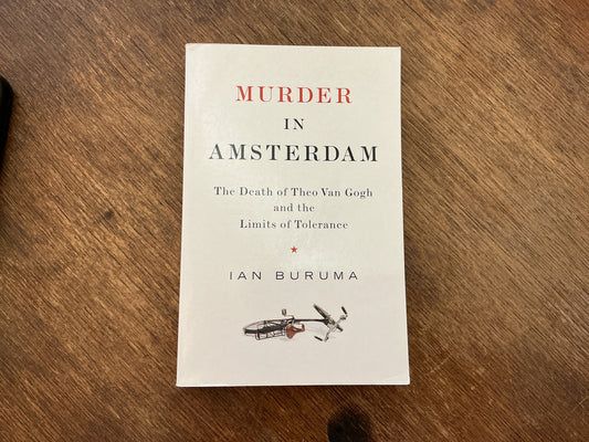 Murder in Amsterdam: The Death of Theo Van Gogh and the Limits of Tolerance by Ian Buruma