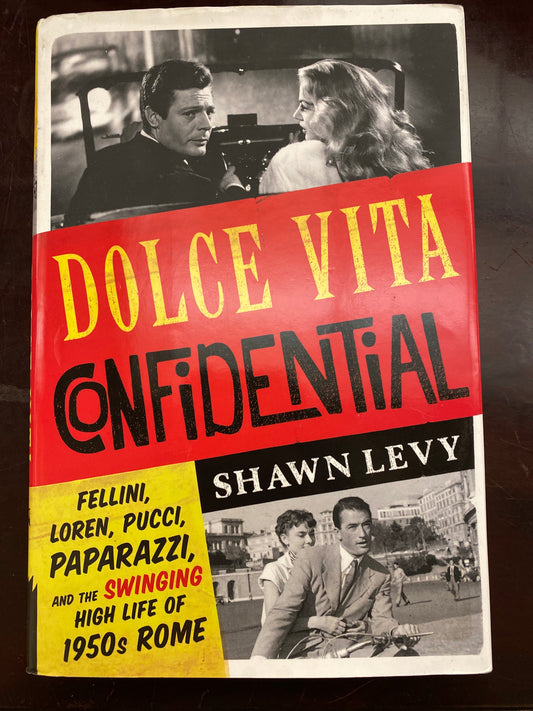 Dolce Vita Confidential: Fellini, Loren, Pucci, Paparazzi, and the Swinging High Life of 1950s Rome