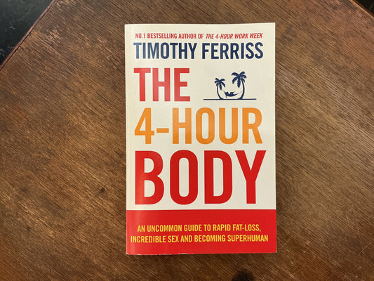The 4-Hour Body: An Uncommon Guide to Rapid Fat-loss, Incredible Sex and Becoming Superhuman by Timothy Ferriss