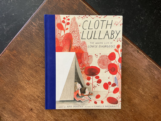 Cloth Lullaby: The Woven Life of Louise Bourgeois by Amy Novesky