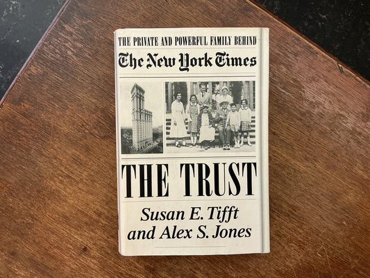 The Trust: The Private and Powerful Family Behind the New York Times by Susan E. Tifft, Alex S. Jones