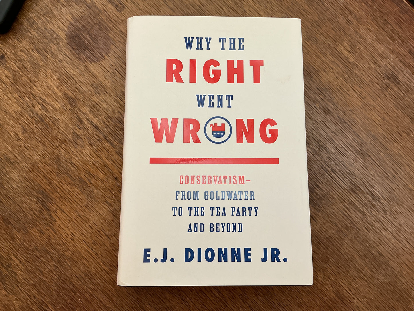 Why the Right Went Wrong: Conservatism--From Goldwater to the Tea Party and Beyond