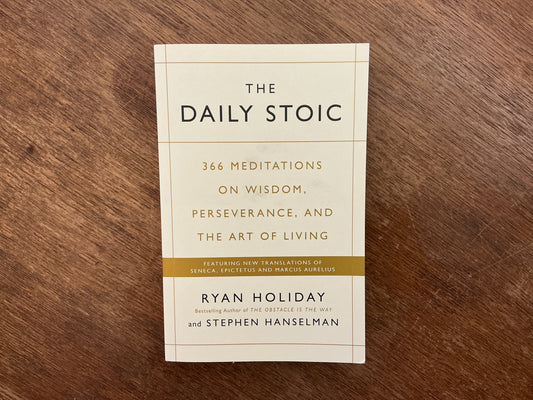 The Daily Stoic: 366 Meditations on Wisdom, Perseverance, and the Art of Living: Featuring new translations of Seneca, Epictetus, and Marcus Aurelius