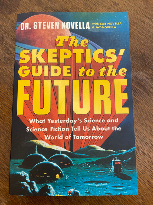 The Skeptics’ Guide to the Future- what yesterday’s science and science fiction tell us about the world tomorrow