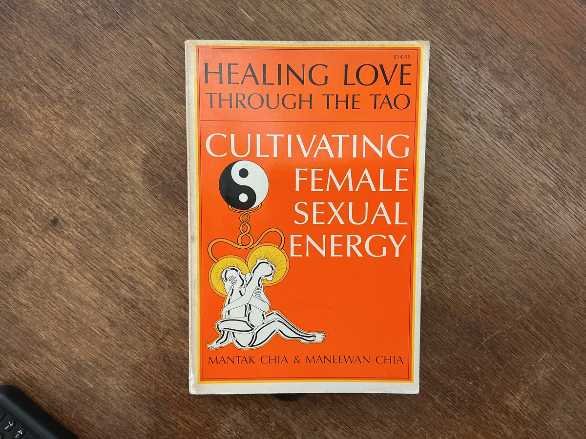 Healing Love Through the Tao: Cultivating Female Sexual Energy by Mantak Chia, Maneewan Chia