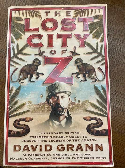 The Lost City of Z: A Legendary British Explorer's Deadly Quest to Uncover the Secrets of the Amazon