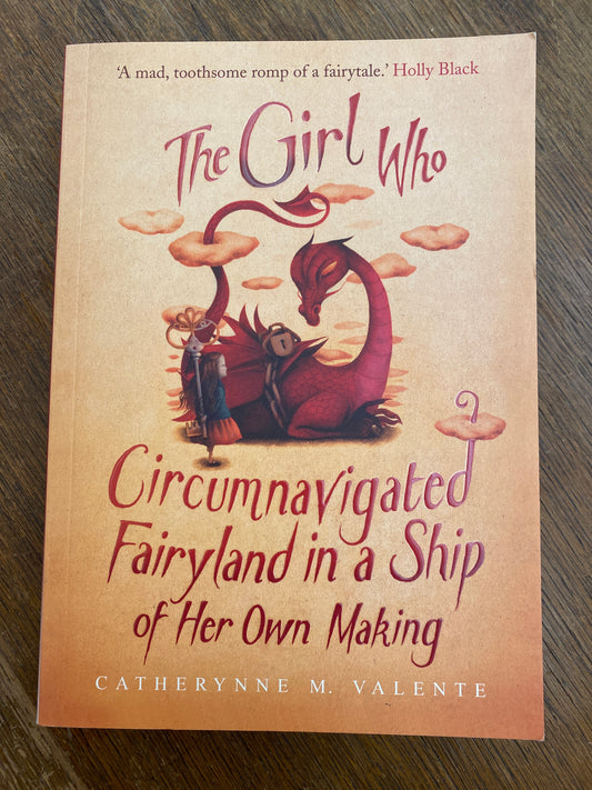 The Girl Who Circumnavigated Fairyland in a Ship of Her Own Making by Cathrynne M. Valente