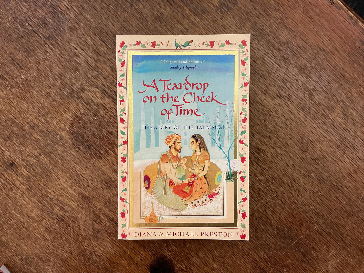 A Teardrop on the Cheek of Time- the story of the Taj Mahal by Michael Preston Diana Preston