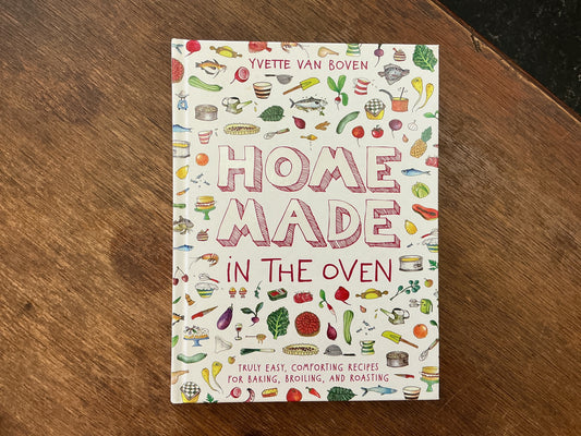 Home Made in the Oven: Truly Easy, Comforting Recipes for Baking, Broiling, and Roasting by Yvette van Boven