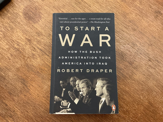 To Start a War: How the Bush Administration Took America into Iraq by Robert Draper
