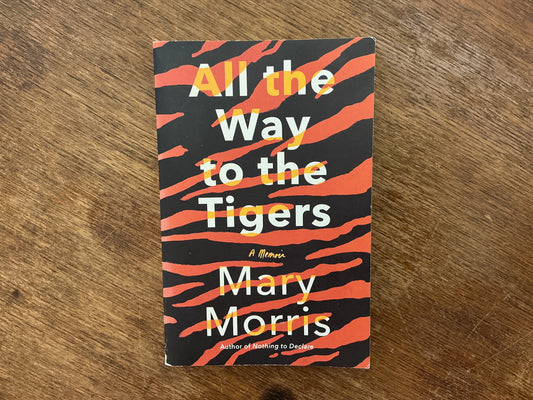 All the Way to the Tigers: A Memoir by Mary Morris