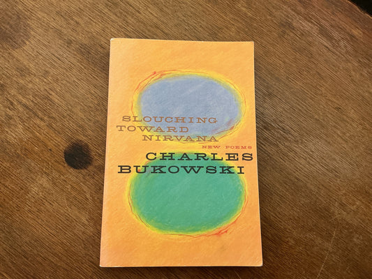 Slouching Toward Nirvana: New Poems by Charles Bukowski