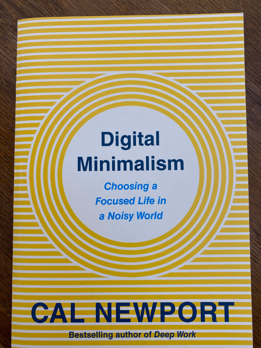 Digital Minimalism- choosing a focused life in a noisy world