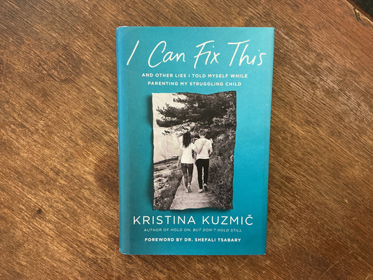 I Can Fix This: And Other Lies I Told Myself While Parenting My Struggling Child by Kristina Kuzmič