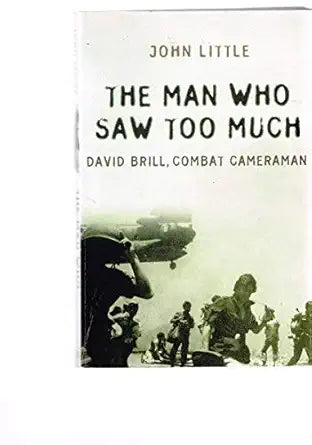 The Man Who Saw Too Much David Brill, Combat Cameraman cover image