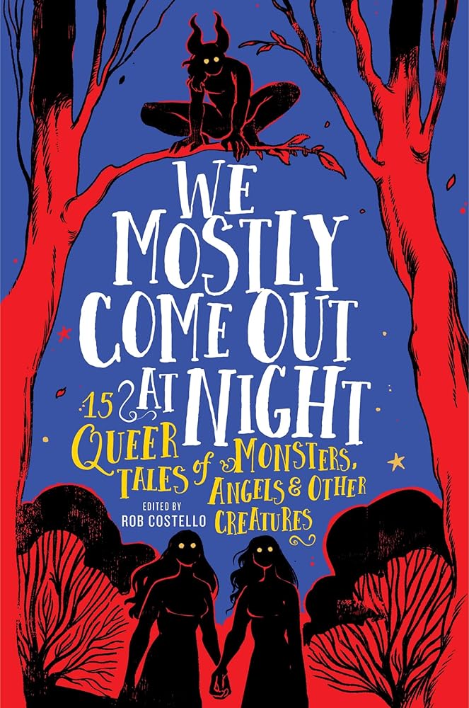 We Mostly Come Out at Night: 15 Queer Tales of Monsters, Angels & Other Creatures cover image