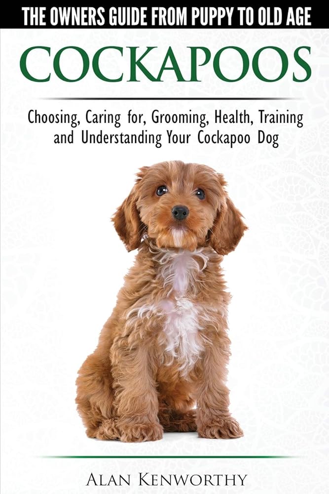 Cockapoos - The Owners Guide from Puppy to Old Age - Choosing, Caring for, Grooming, Health, Training and Understanding Your Cockapoo Dog cover image