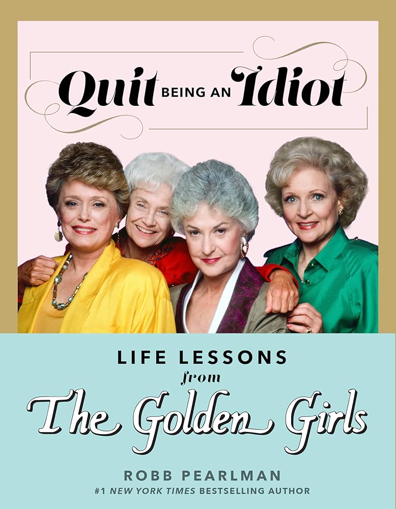 Quit Being an Idiot: Life Lessons from The Golden Girls (The Golden Girls Life) cover image
