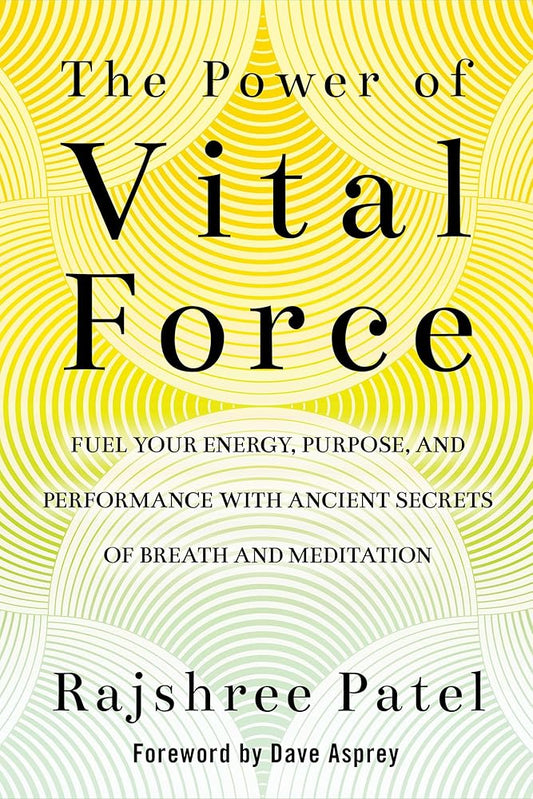 The Power of Vital Force: Fuel Your Energy, Purpose, and Performance with Ancient Secrets of Breath and Meditation cover image